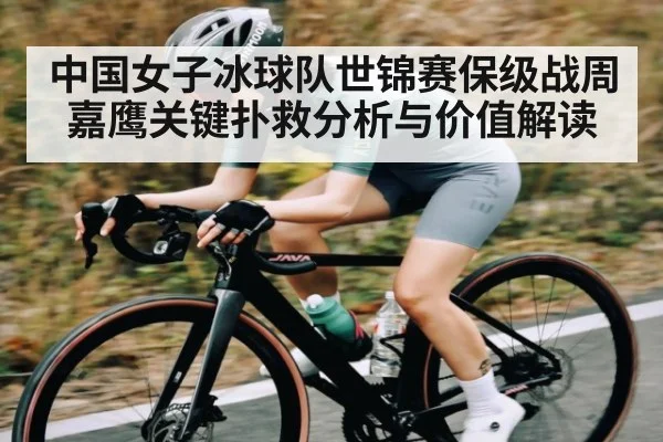中国女子冰球队世锦赛保级战周嘉鹰关键扑救分析与价值解读