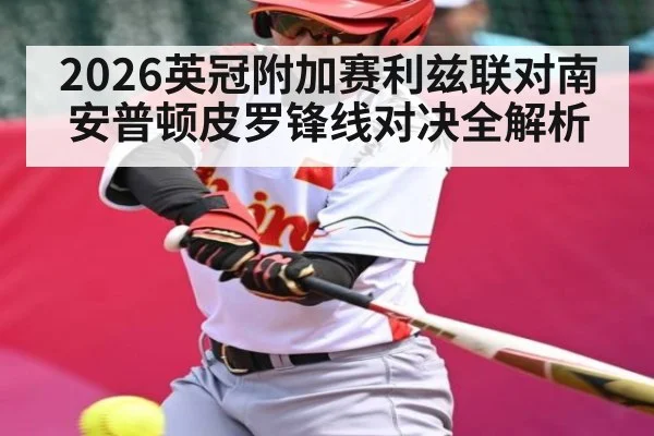 2026英冠附加赛利兹联对南安普顿皮罗锋线对决全解析
